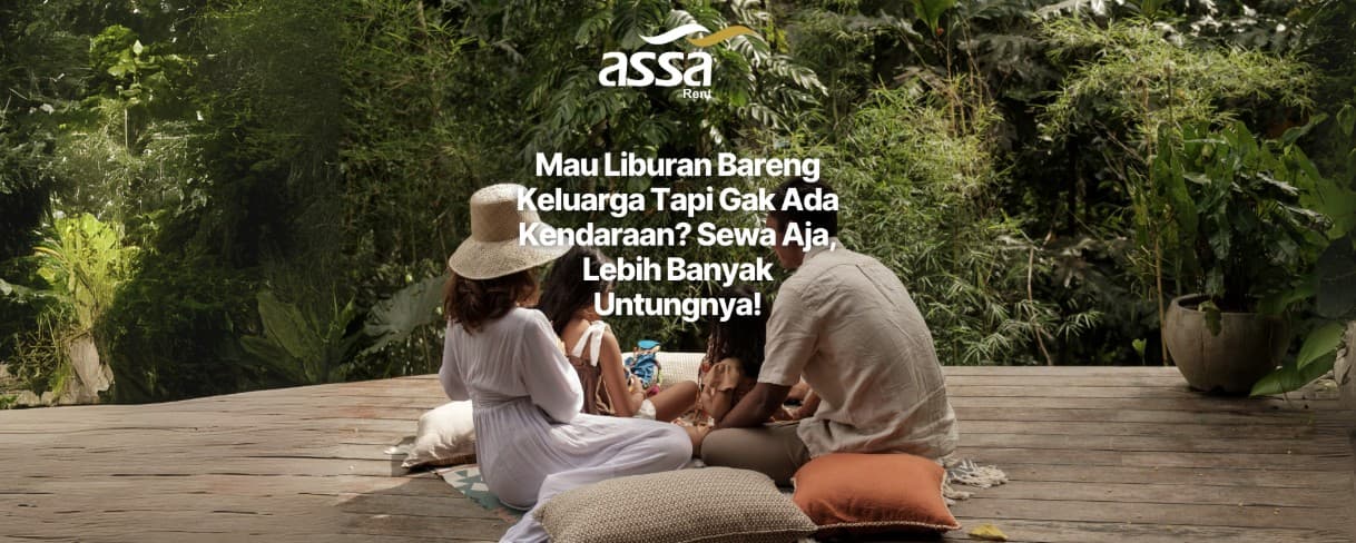 Mau Liburan Bareng Keluarga Tapi Gak Ada Kendaraan? Sewa Aja, Lebih Banyak Untungnya!