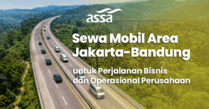 Sewa Mobil Area Jakarta-Bandung untuk Perjalanan Bisnis dan Operasional Perusahaan