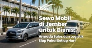 Sewa Mobil Jember untuk Bisnis: Solusi Armada Sales & Logistik Siap Pakai Setiap Hari