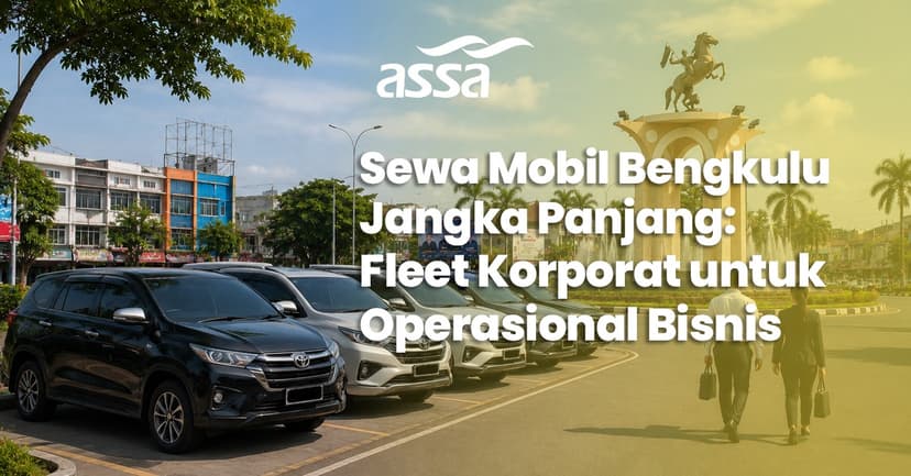 Sewa Mobil Bengkulu Jangka Panjang: Fleet Korporat untuk Operasional Bisnis